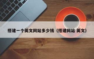 垦利搭建一个英文网站多少钱（搭建网站 英文）
