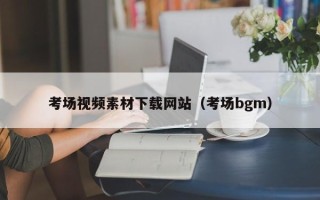 垦利考场视频素材下载网站（考场bgm）